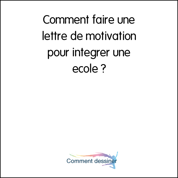 Comment faire une lettre de motivation pour integrer une ecole